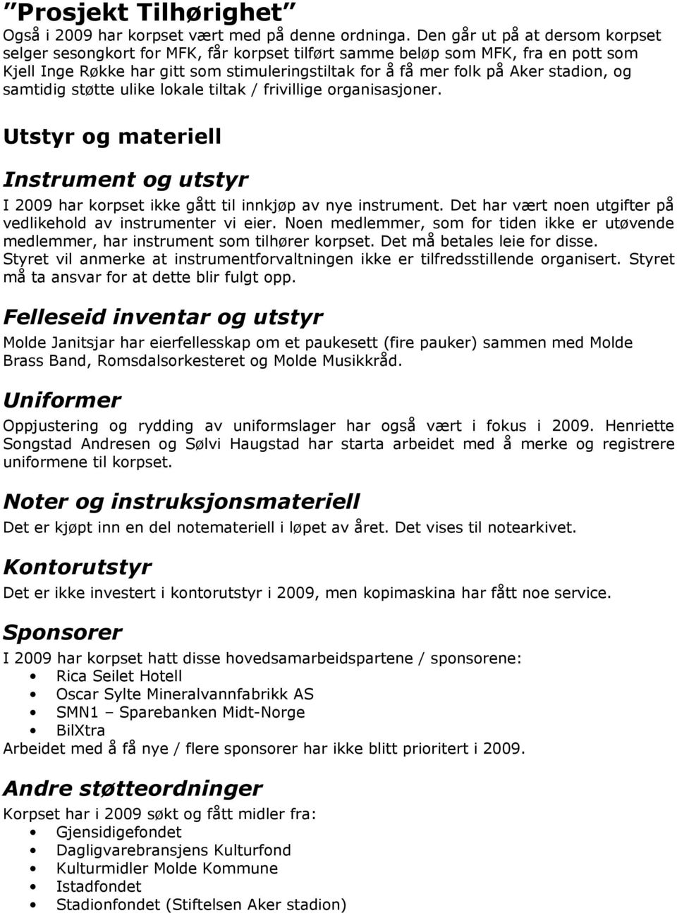 og samtidig støtte ulike lokale tiltak / frivillige organisasjoner. Utstyr og materiell Instrument og utstyr I 2009 har korpset ikke gått til innkjøp av nye instrument.