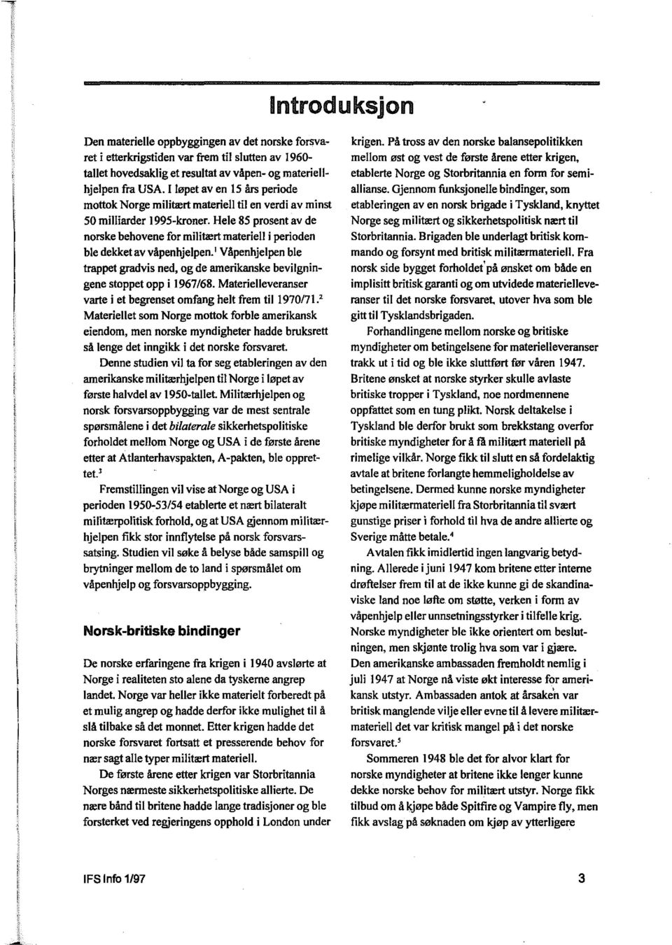 Hele 85 prosent av de norske behovene for militært materiell i perioden ble dekket av våpenhjelpen.' Våpenhjelpen ble trappet gradvis ned, og de amerikanske bevilgningene stoppet opp i 1967/68.