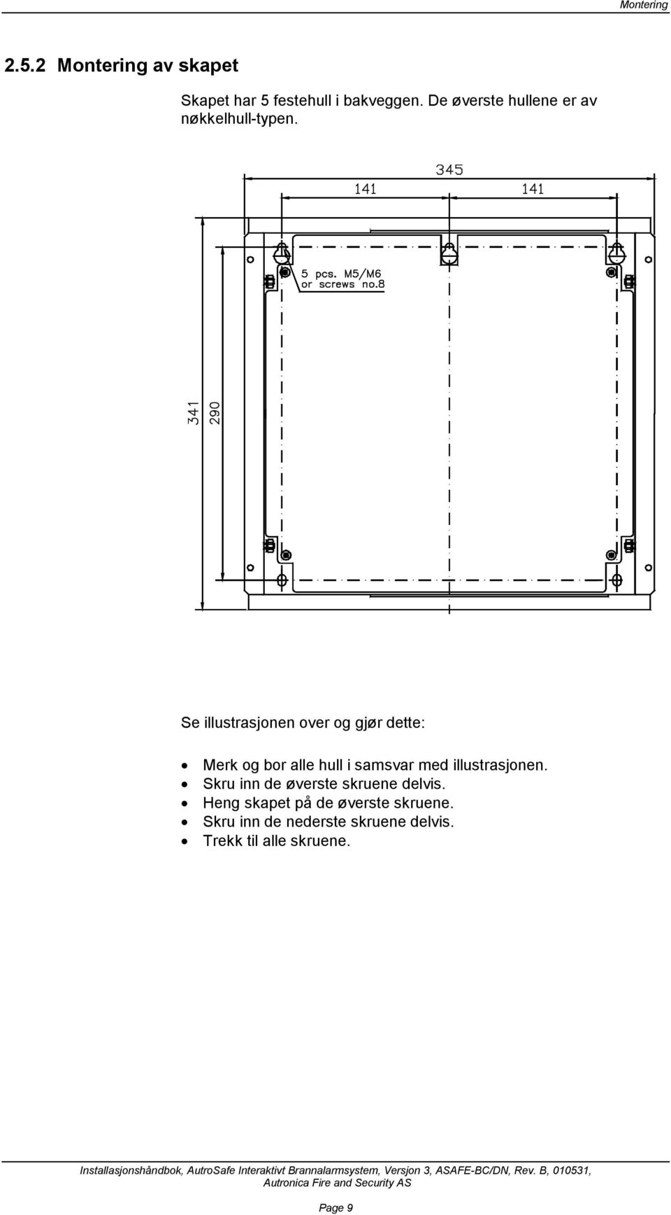 Se illustrasjonen over og gjør dette: Merk og bor alle hull i samsvar med