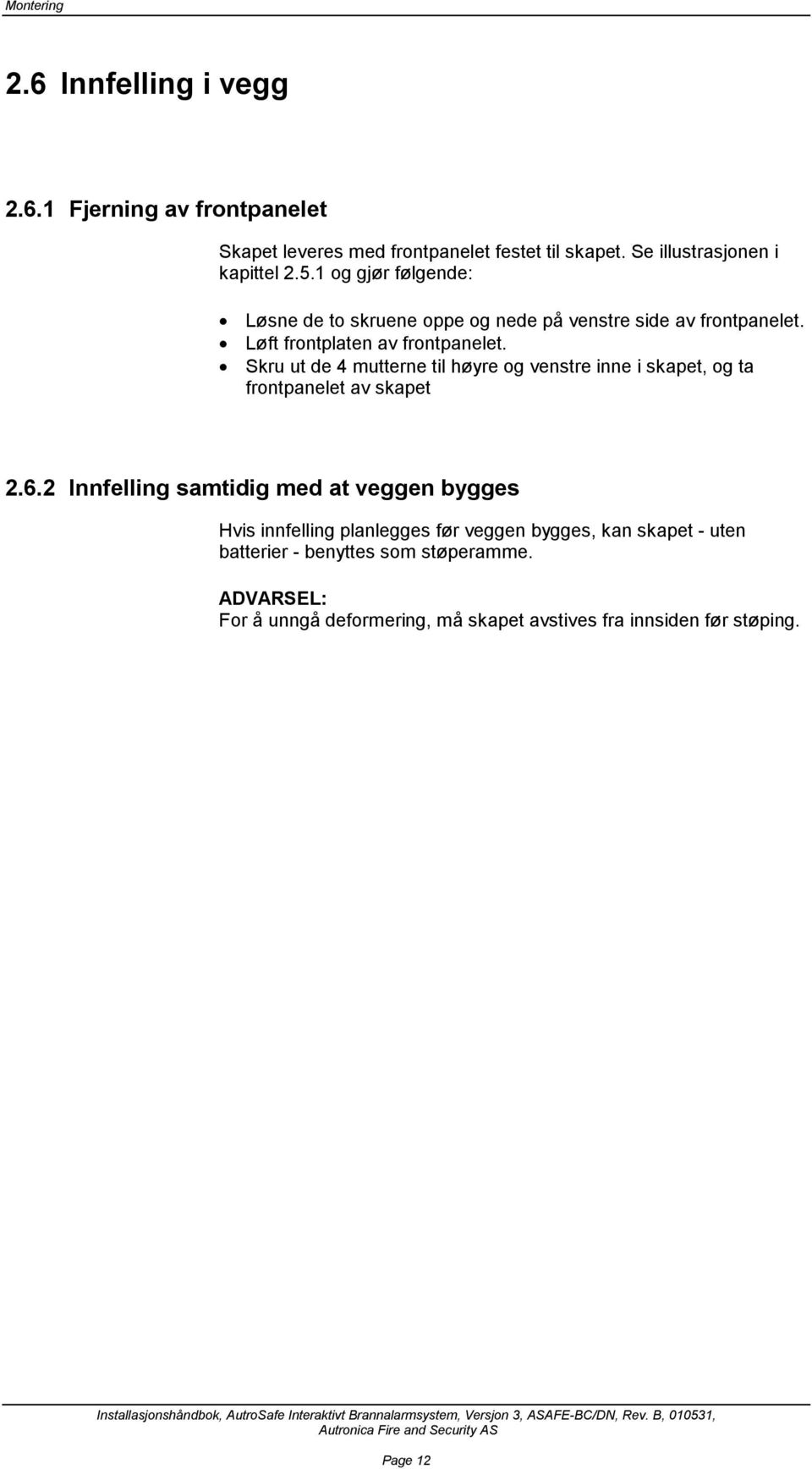 Skru ut de 4 mutterne til høyre og venstre inne i skapet, og ta frontpanelet av skapet 2.6.