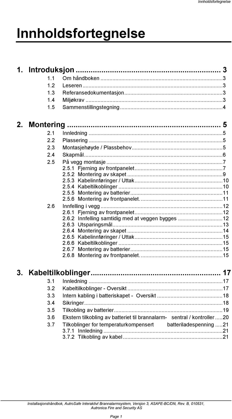 ..10 2.5.4 Kabeltilkoblinger...10 2.5.5 Montering av batterier...11 2.5.6 Montering av frontpanelet...11 2.6 Innfelling i vegg...12 2.6.1 Fjerning av frontpanelet...12 2.6.2 Innfelling samtidig med at veggen bygges.