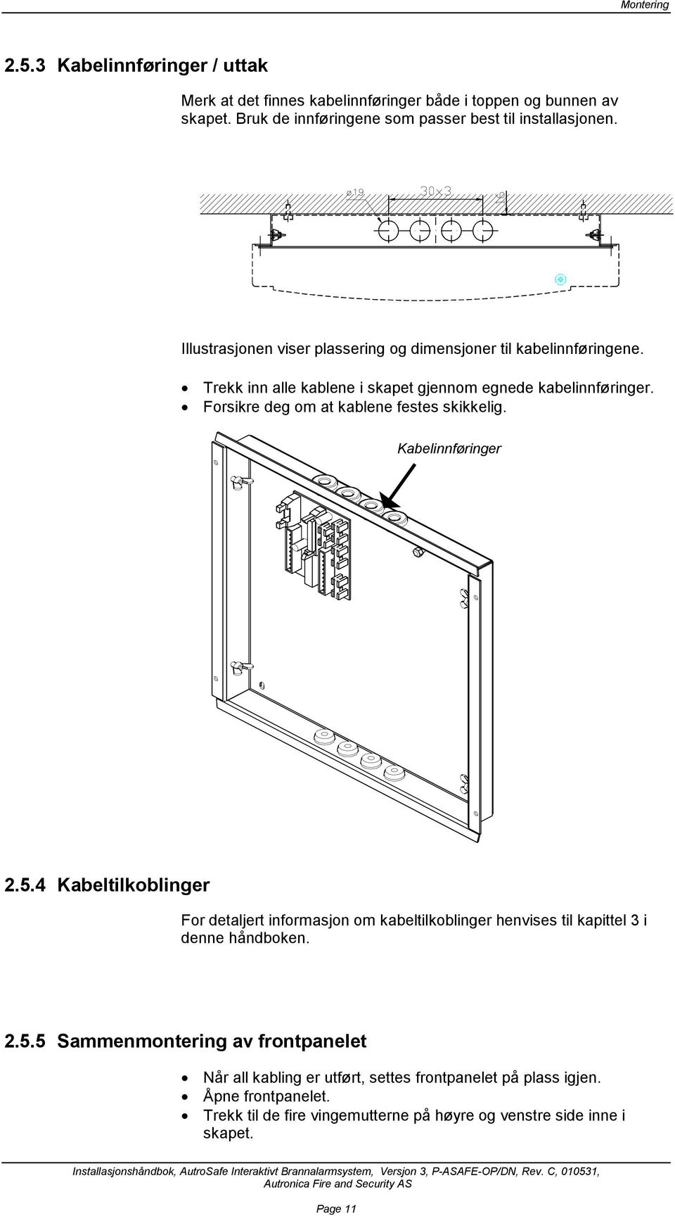 Forsikre deg om at kablene festes skikkelig. Kabelinnføringer 2.5.