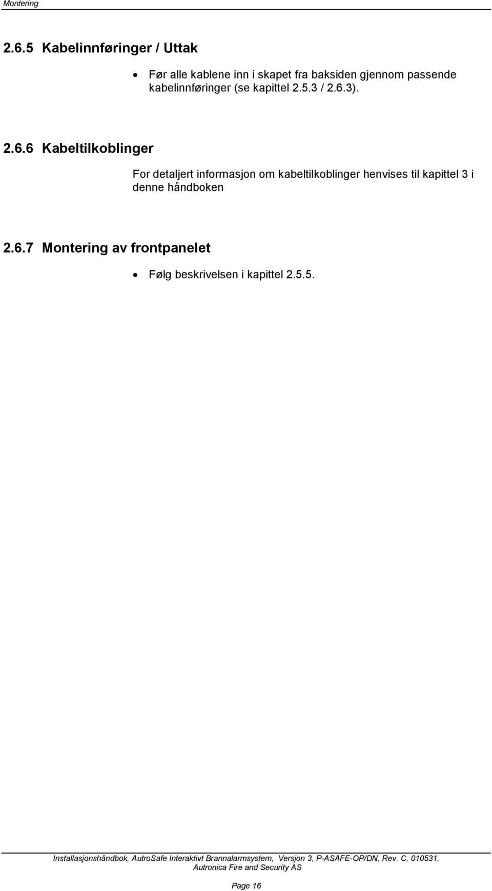 passende kabelinnføringer (se kapittel 2.5.3 / 2.6.