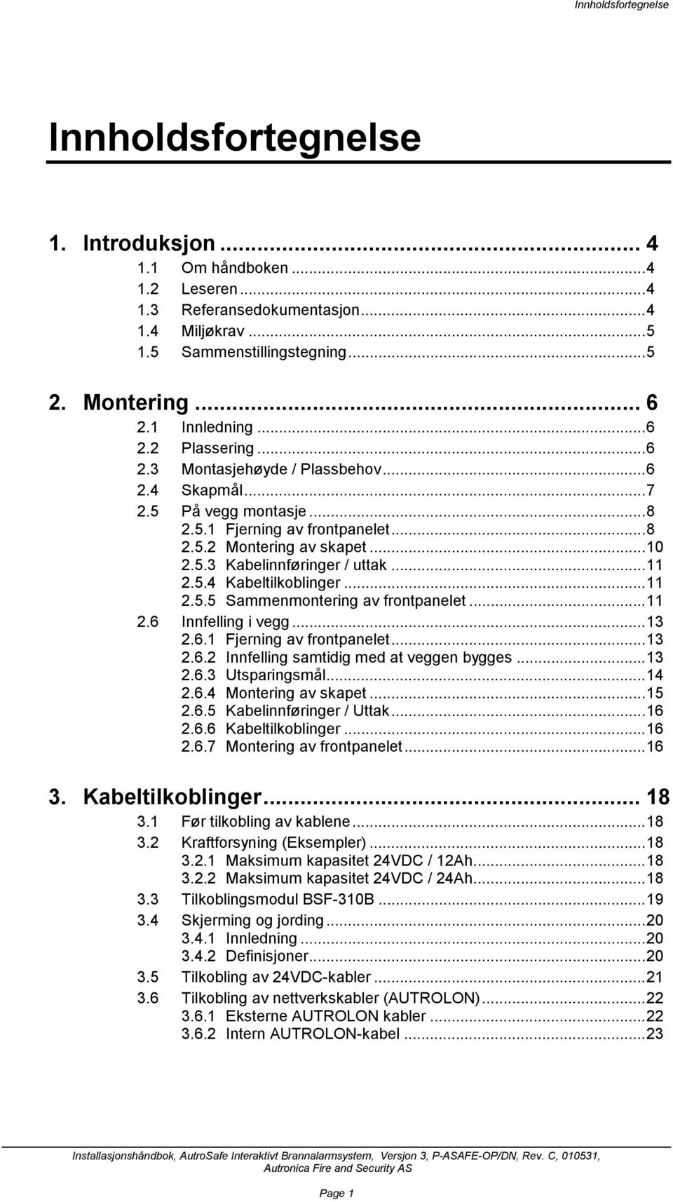 ..11 2.5.4 Kabeltilkoblinger...11 2.5.5 Sammenmontering av frontpanelet...11 2.6 Innfelling i vegg...13 2.6.1 Fjerning av frontpanelet...13 2.6.2 Innfelling samtidig med at veggen bygges...13 2.6.3 Utsparingsmål.