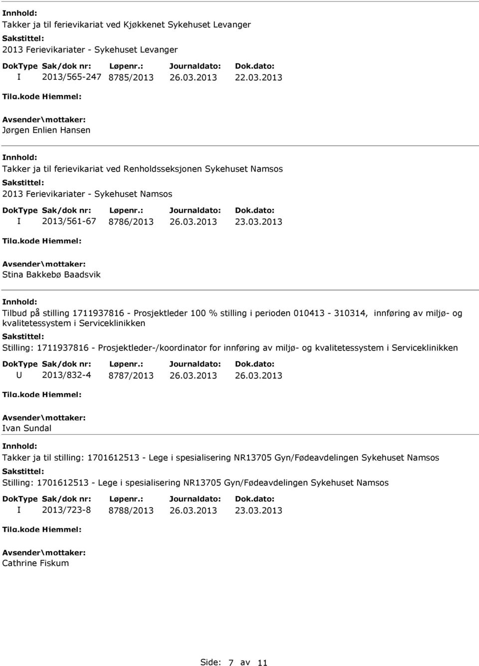 2013 Stina Bakkebø Baadsvik Tilbud på stilling 1711937816 - Prosjektleder 100 % stilling i perioden 010413-310314, innføring av miljø- og kvalitetessystem i Serviceklinikken Stilling: 1711937816 -