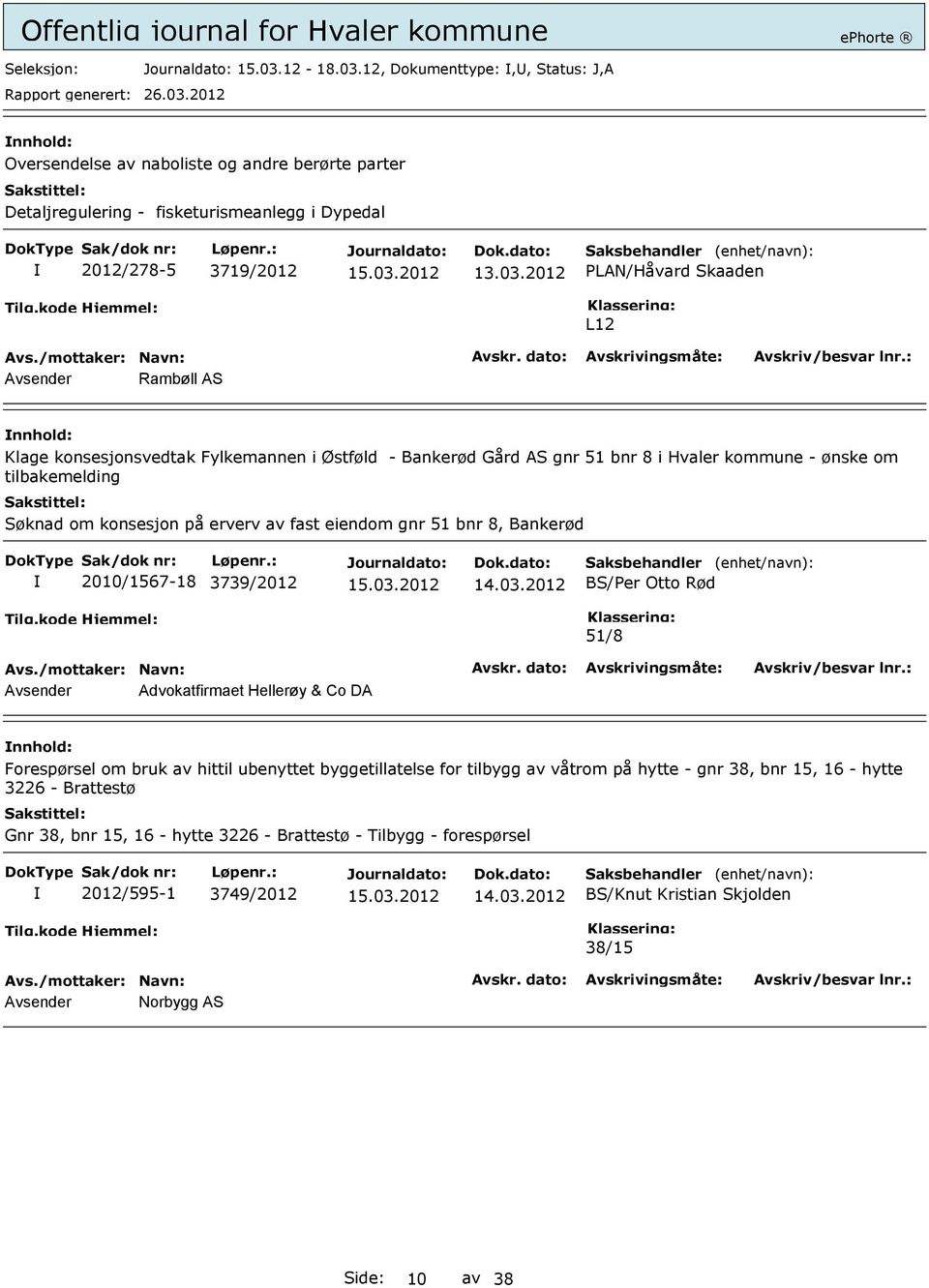 12, Dokumenttype:,, Status: J,A Oversendelse av naboliste og andre berørte parter Detaljregulering - fisketurismeanlegg i Dypedal 2012/278-5 3719/2012 13.03.