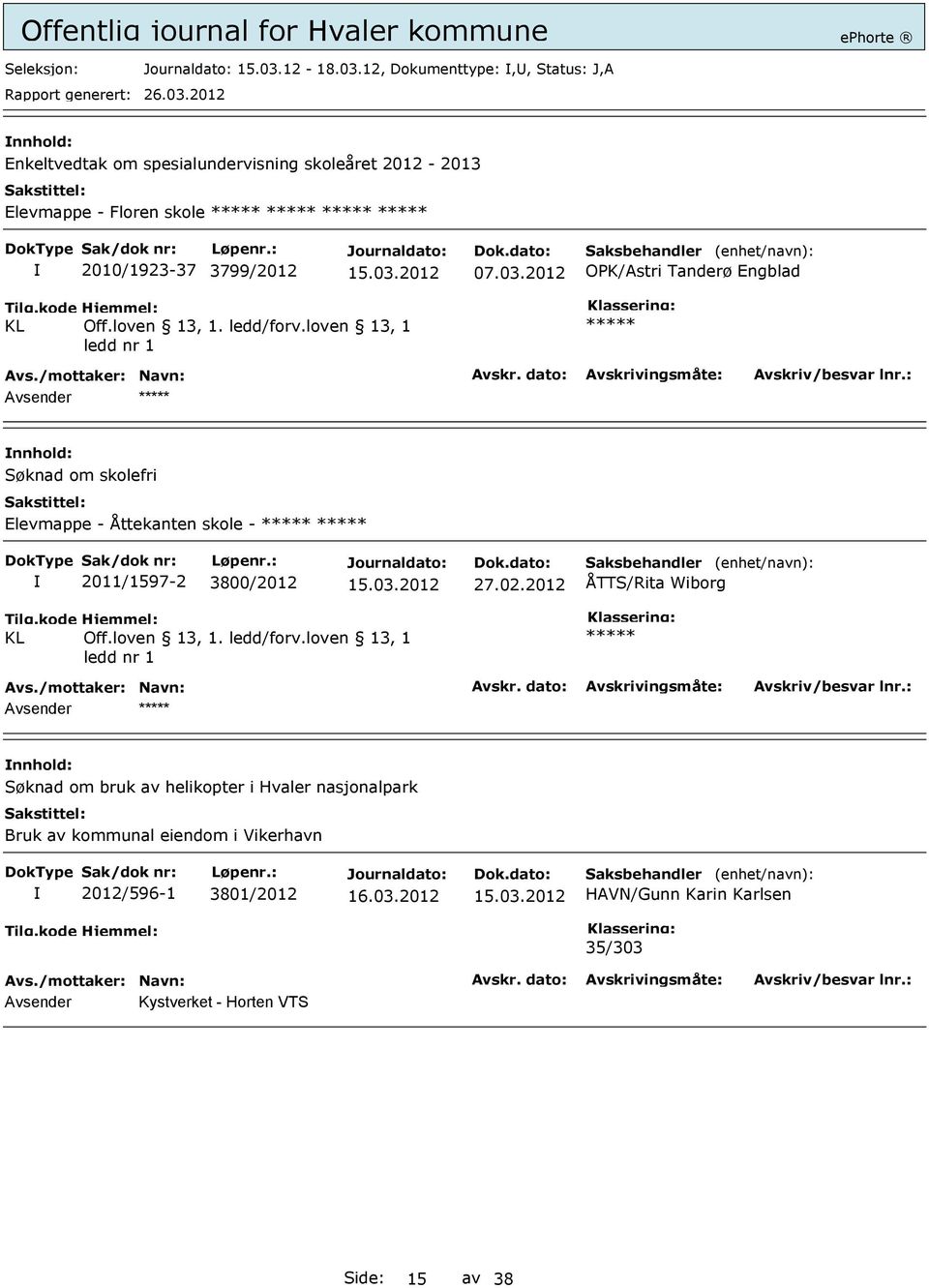 loven 13, 1 ledd nr 1 ***** Avsender ***** Søknad om skolefri Elevmappe - Åttekanten skole - ***** ***** 2011/1597-2 3800/2012 27.02.2012 ÅTTS/Rita Wiborg Tilg.