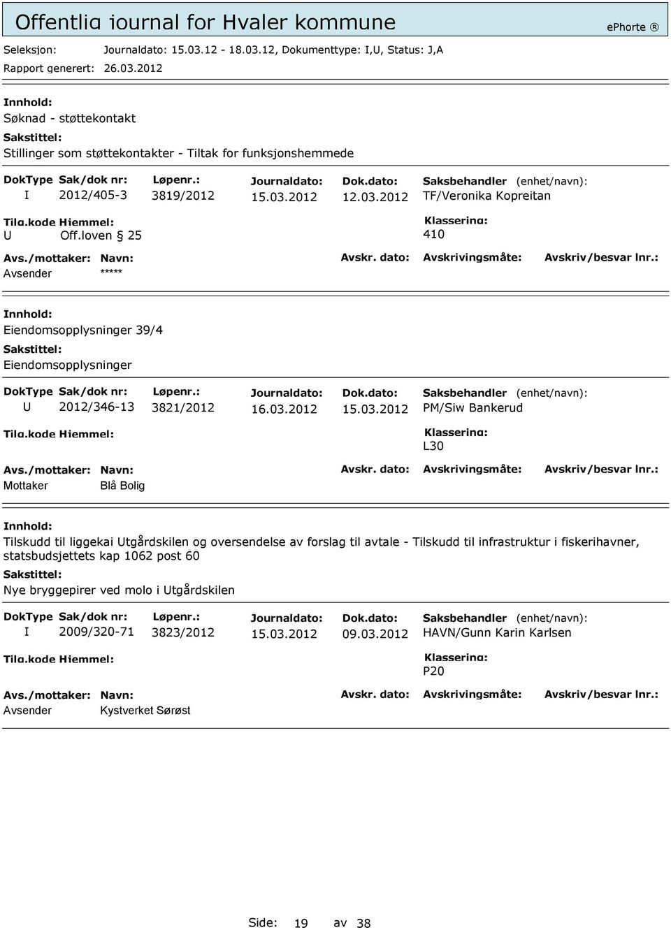 loven 25 410 Avsender ***** Eiendomsopplysninger 39/4 Eiendomsopplysninger 2012/346-13 3821/2012 PM/Siw Bankerud L30 Mottaker Blå Bolig Tilskudd til liggekai