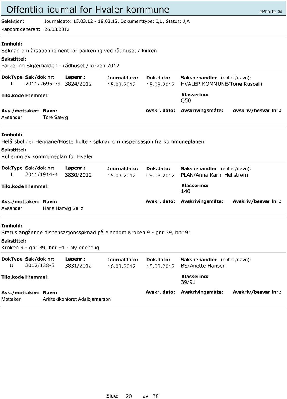 12, Dokumenttype:,, Status: J,A Søknad om årsabonnement for parkering ved rådhuset / kirken Parkering Skjærhalden - rådhuset / kirken 2012 2011/2695-79 3824/2012