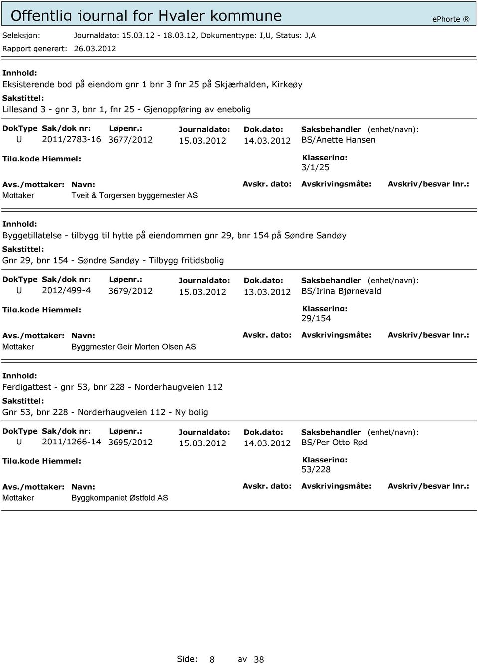 12, Dokumenttype:,, Status: J,A Eksisterende bod på eiendom gnr 1 bnr 3 fnr 25 på Skjærhalden, Kirkeøy Lillesand 3 - gnr 3, bnr 1, fnr 25 - Gjenoppføring av enebolig