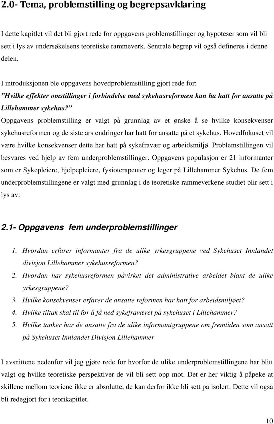 I introduksjonen ble oppgavens hovedproblemstilling gjort rede for: Hvilke effekter omstillinger i forbindelse med sykehusreformen kan ha hatt for ansatte på Lillehammer sykehus?