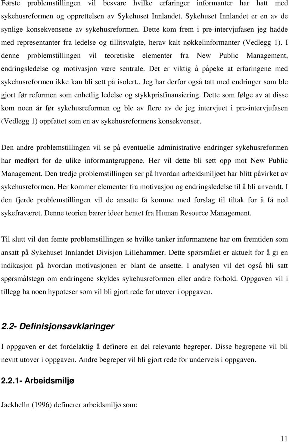 Dette kom frem i pre-intervjufasen jeg hadde med representanter fra ledelse og tillitsvalgte, herav kalt nøkkelinformanter (Vedlegg 1).