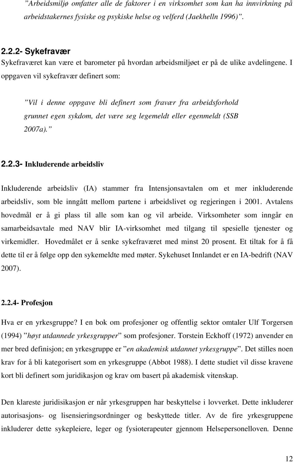 I oppgaven vil sykefravær definert som: Vil i denne oppgave bli definert som fravær fra arbeidsforhold grunnet egen sykdom, det være seg legemeldt eller egenmeldt (SSB 20