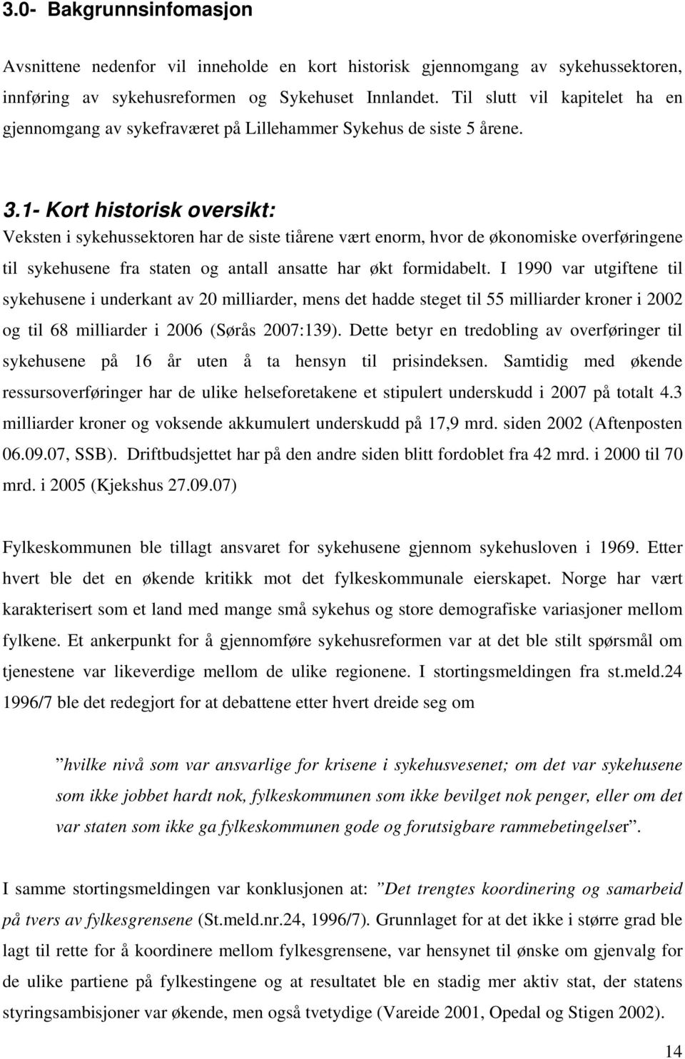 1- Kort historisk oversikt: Veksten i sykehussektoren har de siste tiårene vært enorm, hvor de økonomiske overføringene til sykehusene fra staten og antall ansatte har økt formidabelt.