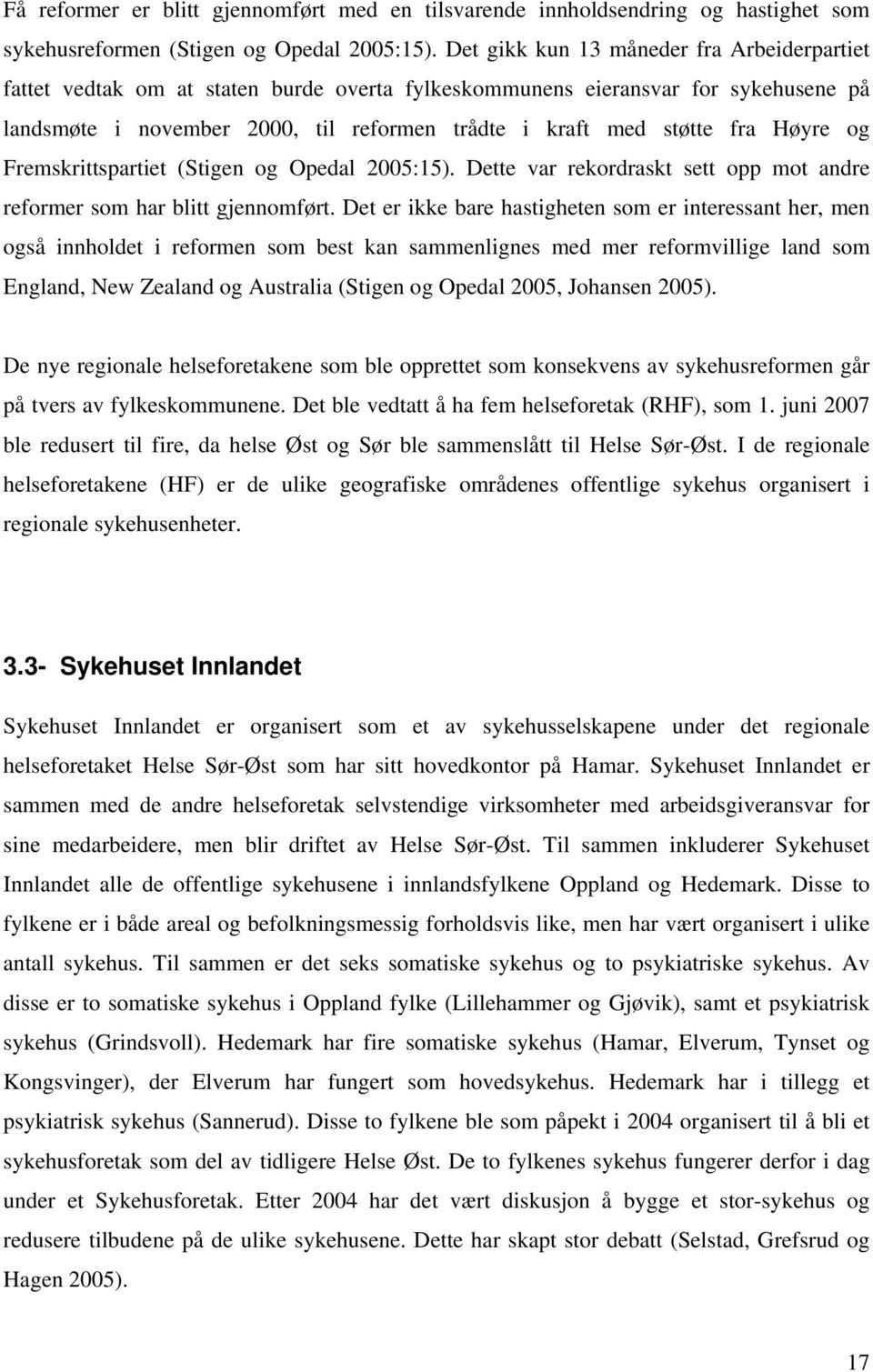 Høyre og Fremskrittspartiet (Stigen og Opedal 2005:15). Dette var rekordraskt sett opp mot andre reformer som har blitt gjennomført.