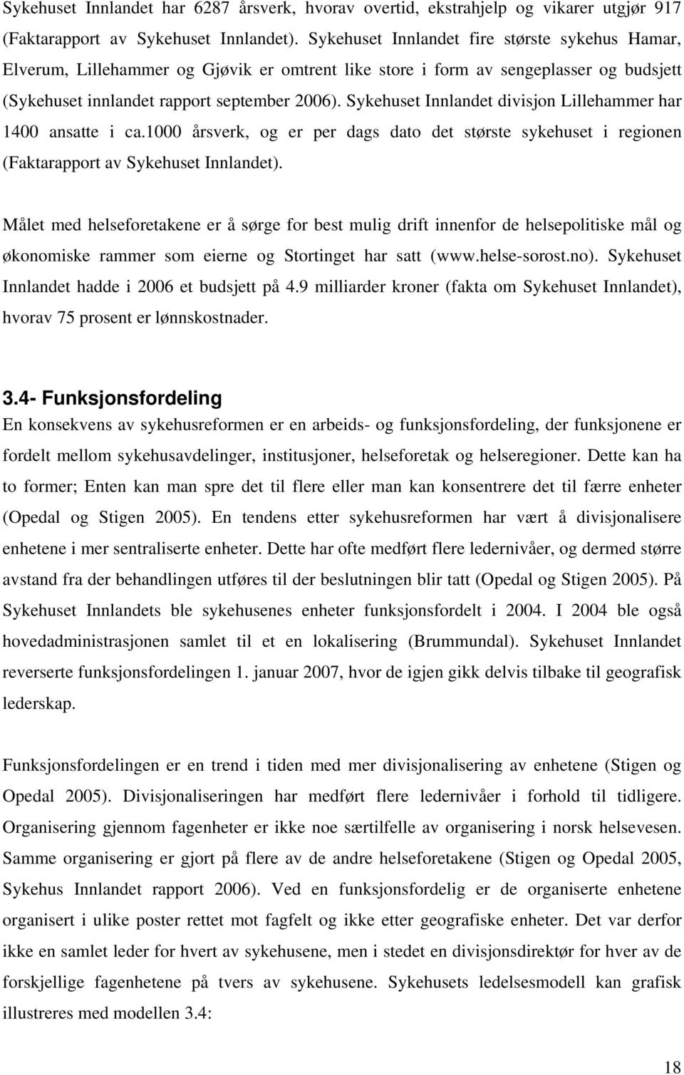 Sykehuset Innlandet divisjon Lillehammer har 1400 ansatte i ca.1000 årsverk, og er per dags dato det største sykehuset i regionen (Faktarapport av Sykehuset Innlandet).