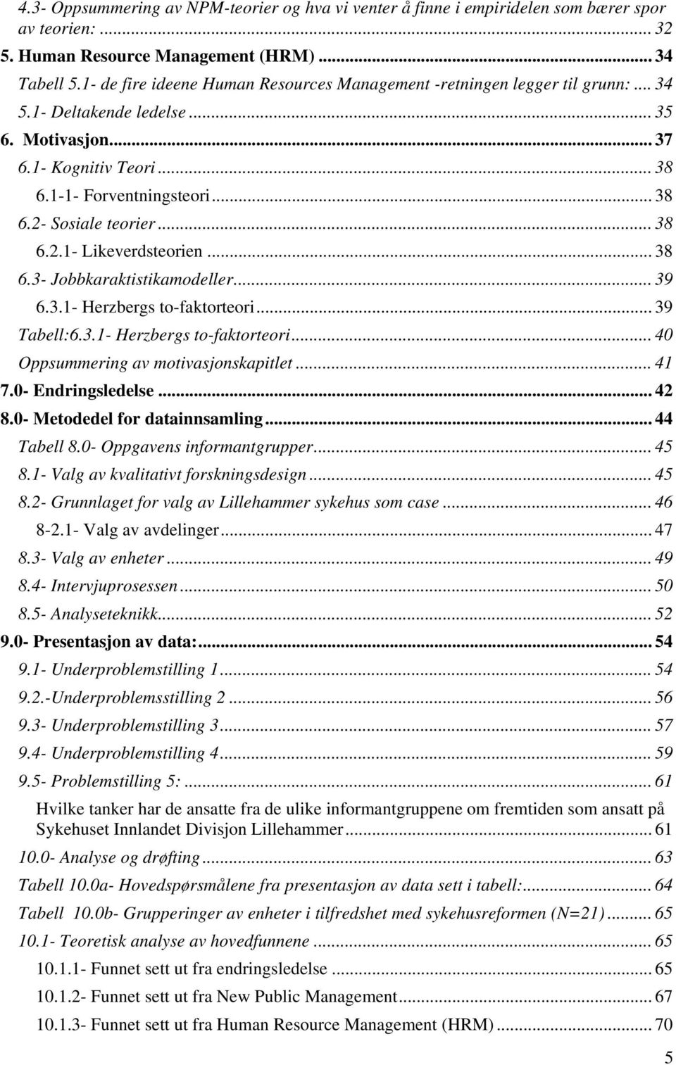 .. 38 6.2.1- Likeverdsteorien... 38 6.3- Jobbkaraktistikamodeller... 39 6.3.1- Herzbergs to-faktorteori... 39 Tabell:6.3.1- Herzbergs to-faktorteori... 40 Oppsummering av motivasjonskapitlet... 41 7.