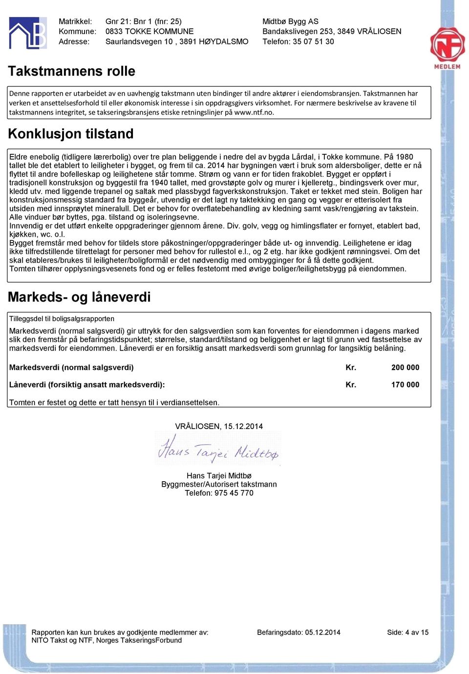 For nærmere beskrivelse av kravene til takstmannens integritet, se takseringsbransjens etiske retningslinjer på www.ntf.no.