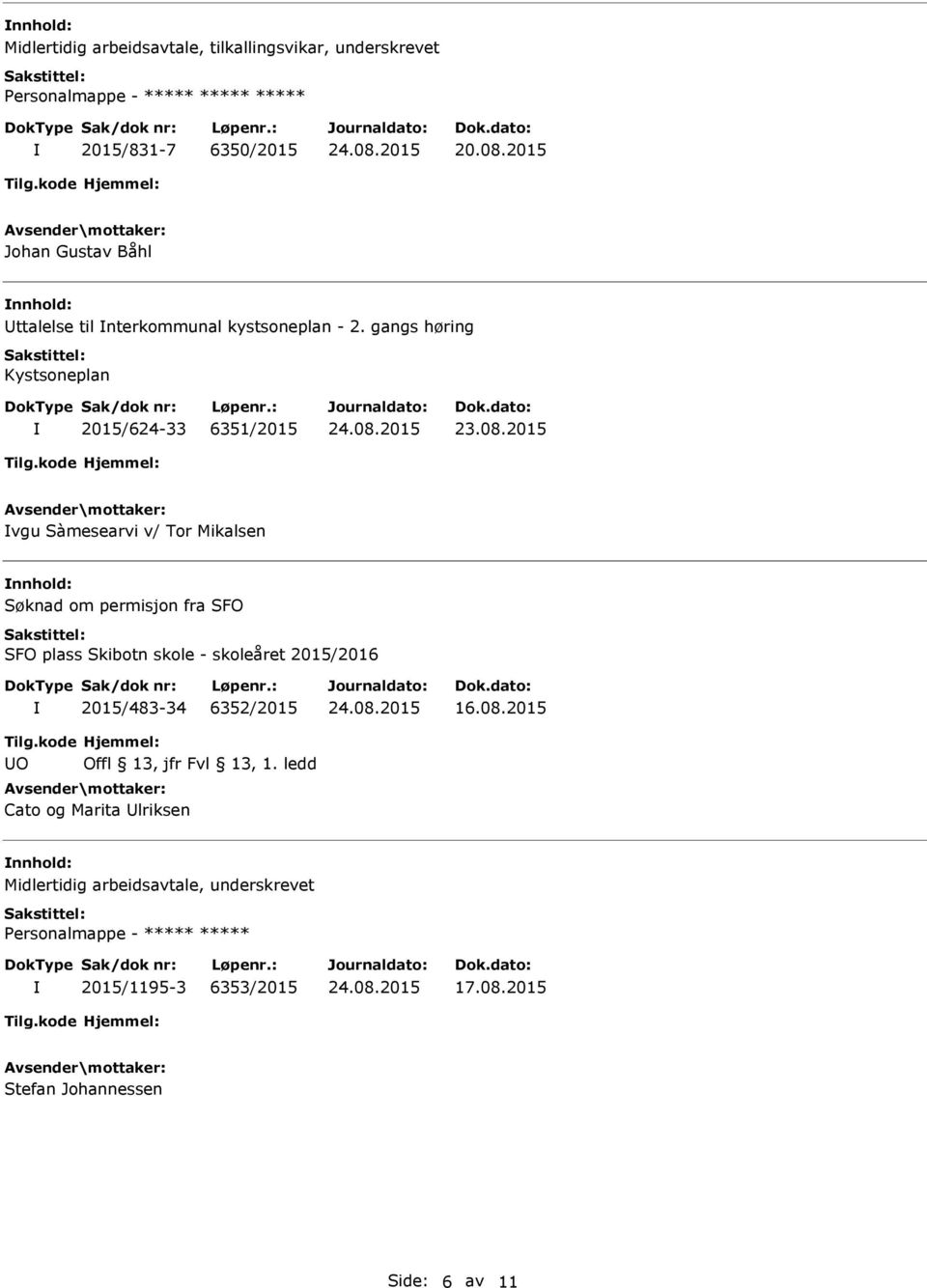 gangs høring 2015/624-33 6351/2015 vgu Sàmesearvi v/ Tor Mikalsen Søknad om permisjon fra SFO SFO plass Skibotn