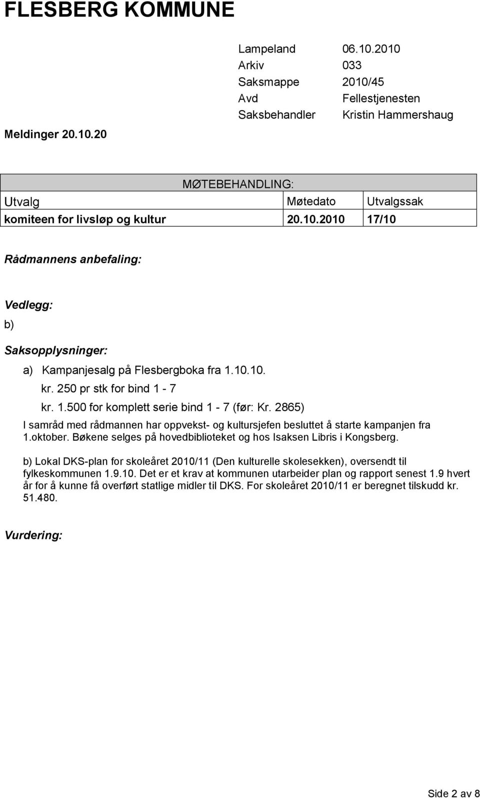 2865) I samråd med rådmannen har oppvekst- og kultursjefen besluttet å starte kampanjen fra 1.oktober. Bøkene selges på hovedbiblioteket og hos Isaksen Libris i Kongsberg.