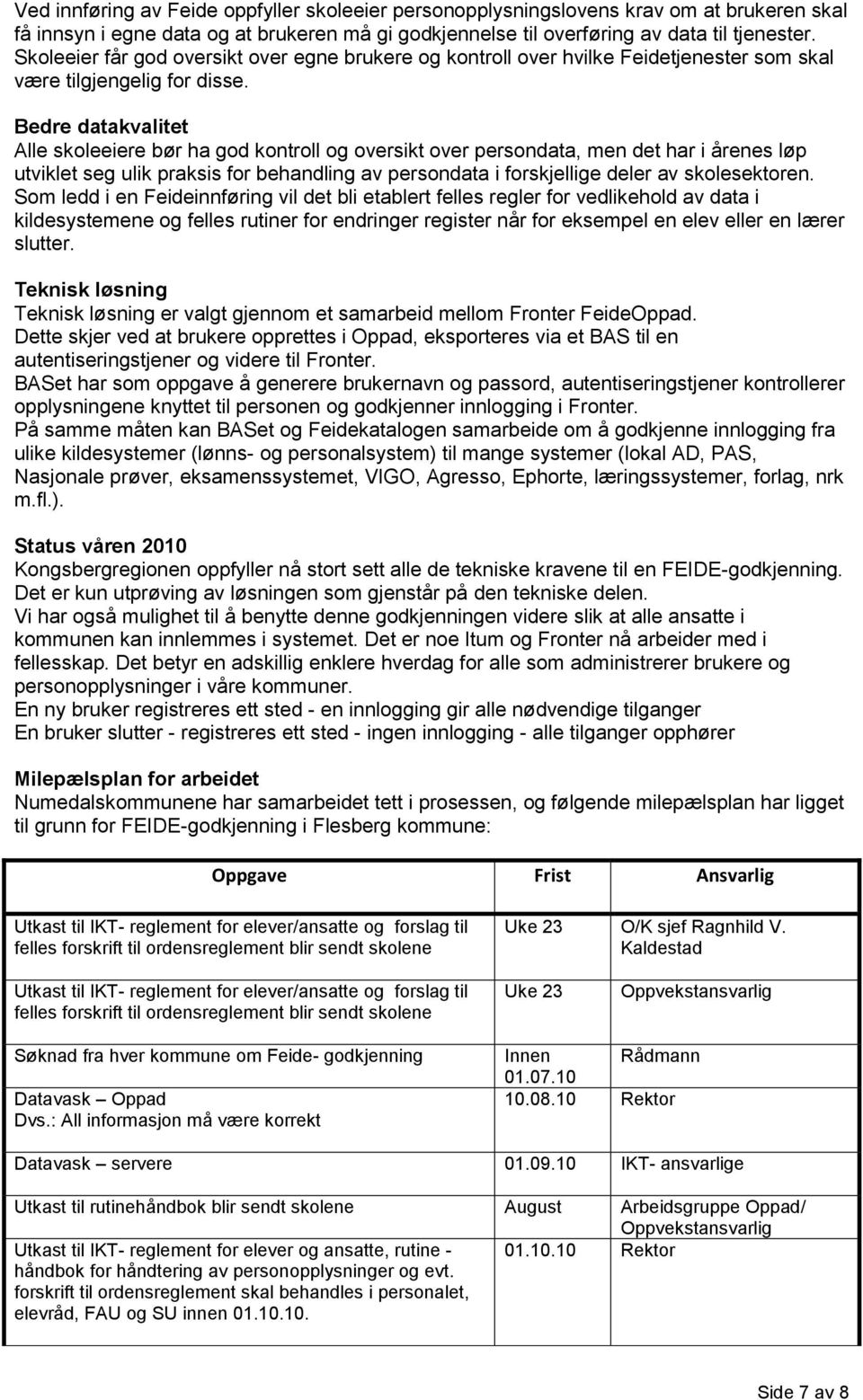 Bedre datakvalitet Alle skoleeiere bør ha god kontroll og oversikt over persondata, men det har i årenes løp utviklet seg ulik praksis for behandling av persondata i forskjellige deler av