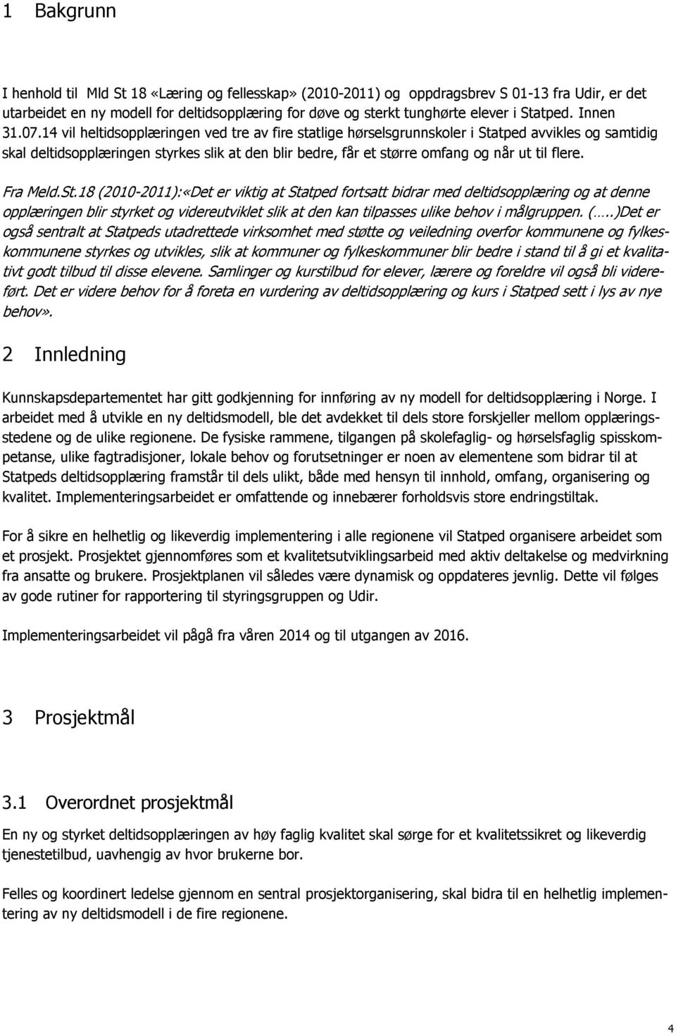 14 vil heltidsopplæringen ved tre av fire statlige hørselsgrunnskoler i Statped avvikles og samtidig skal deltidsopplæringen styrkes slik at den blir bedre, får et større omfang og når ut til flere.