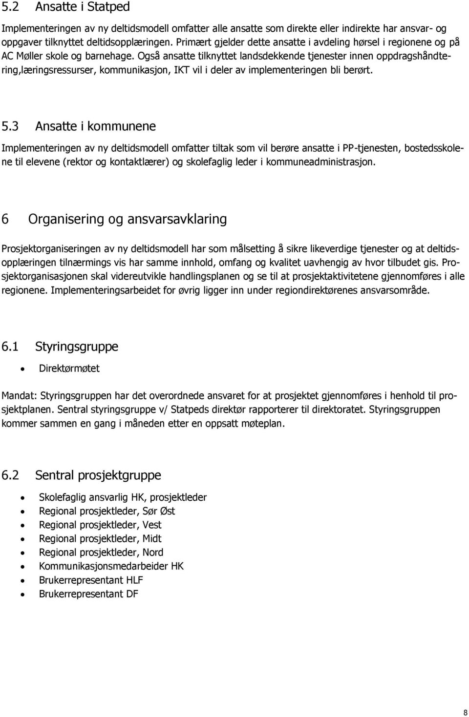 Også ansatte tilknyttet landsdekkende tjenester innen oppdragshåndtering,læringsressurser, kommunikasjon, IKT vil i deler av implementeringen bli berørt. 5.