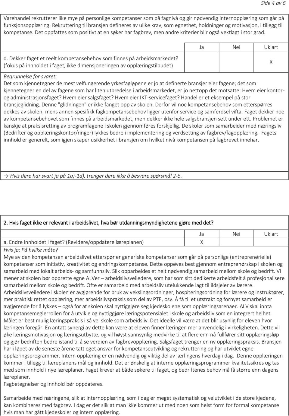 Det oppfattes som positivt at en søker har fagbrev, men andre kriterier blir også vektlagt i stor grad. d. Dekker faget et reelt kompetansebehov som finnes på arbeidsmarkedet?