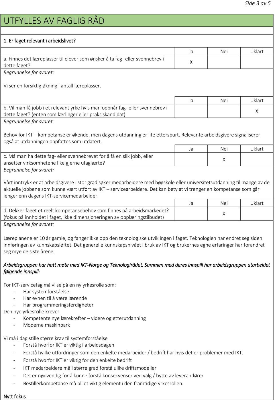 (enten som lærlinger eller praksiskandidat) Behov for IKT kompetanse er økende, men dagens utdanning er lite etterspurt.