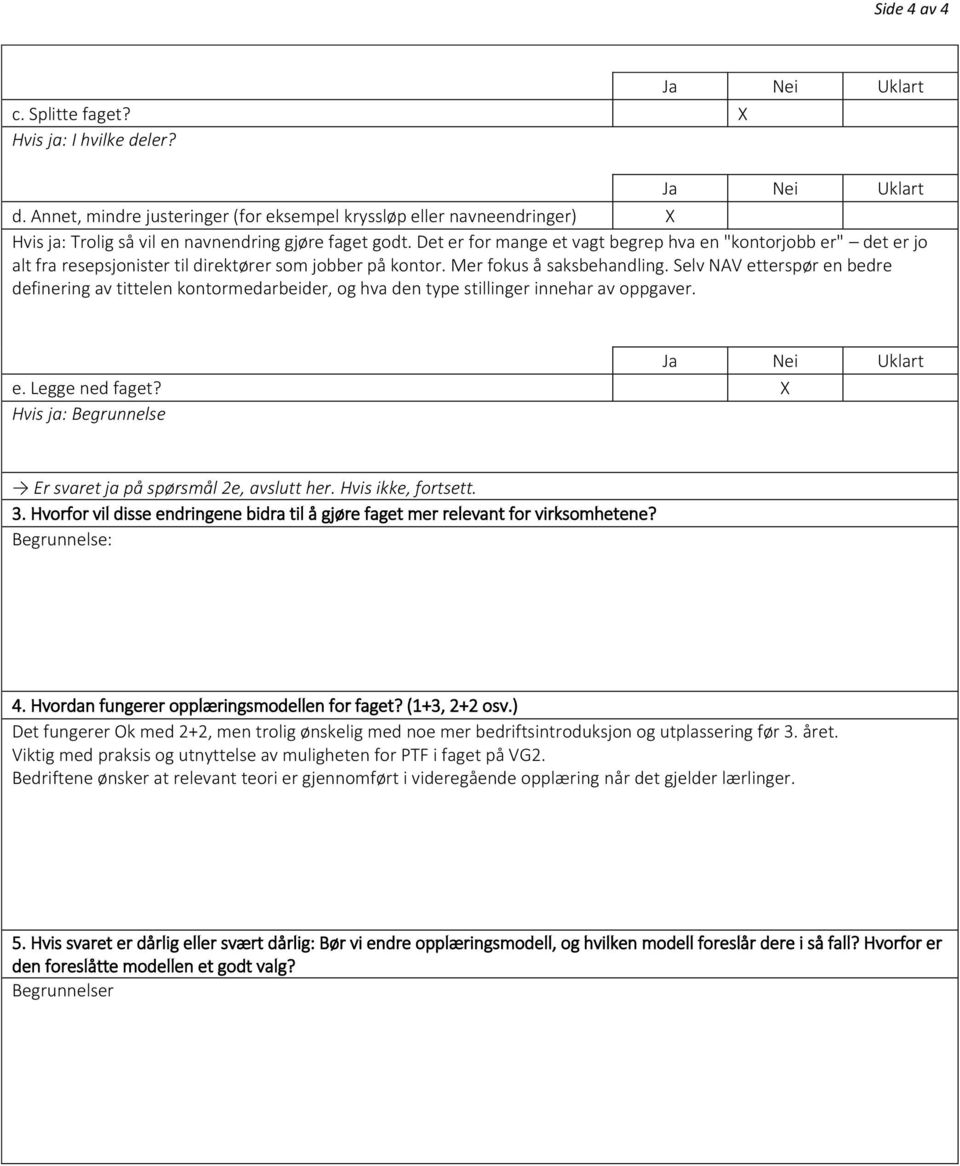 Selv NAV etterspør en bedre definering av tittelen kontormedarbeider, og hva den type stillinger innehar av oppgaver. e. Legge ned faget? Hvis ja: Begrunnelse Er svaret ja på spørsmål 2e, avslutt her.