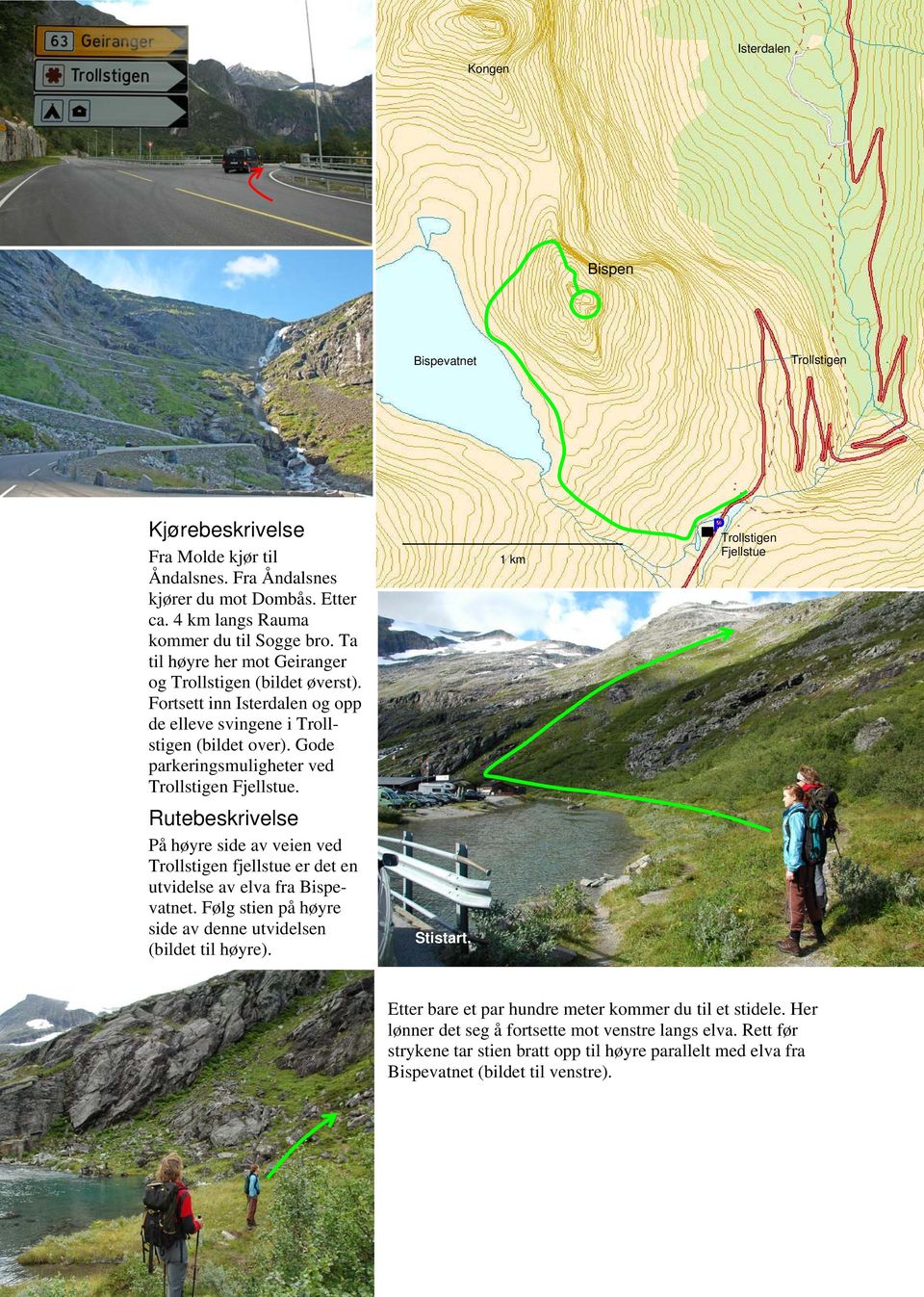 Rutebeskrivelse På høyre side av veien ved fjellstue er det en utvidelse av elva fra Bispevatnet. Følg stien på høyre side av denne utvidelsen (bildet til høyre). Stistart.