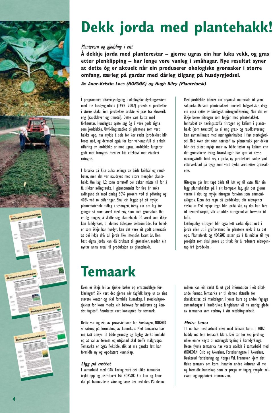 Av Anne-Kristin Løes (NORSØK) og Hugh Riley (Planteforsk) I programmet «Næringstilgang i økologiske dyrkingssystem med lite husdyrgjødsel» (1998 2002) prøvde vi jorddekke i større skala.