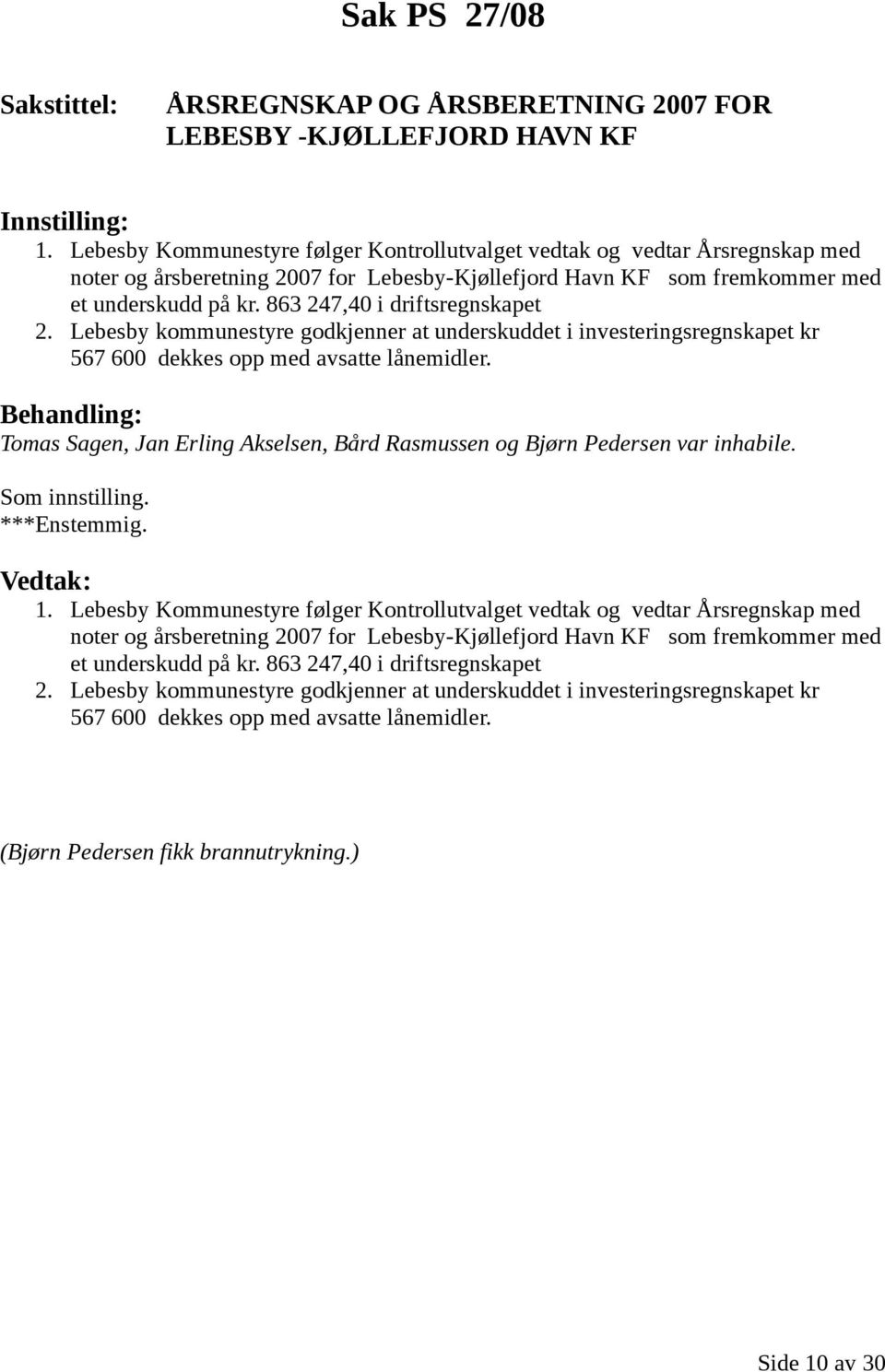 863 247,40 i driftsregnskapet 2. Lebesby kommunestyre godkjenner at underskuddet i investeringsregnskapet kr 567 600 dekkes opp med avsatte lånemidler.