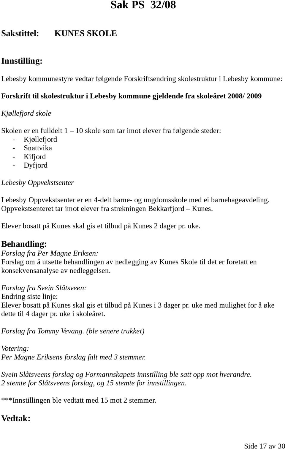 barne- og ungdomsskole med ei barnehageavdeling. Oppvekstsenteret tar imot elever fra strekningen Bekkarfjord Kunes. Elever bosatt på Kunes skal gis et tilbud på Kunes 2 dager pr. uke.