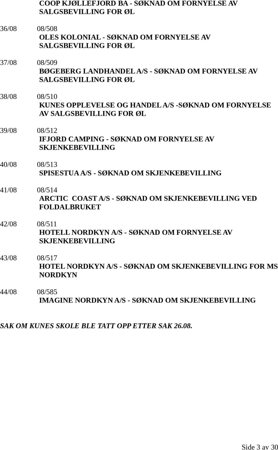 40/08 08/513 SPISESTUA A/S - SØKNAD OM SKJENKEBEVILLING 41/08 08/514 ARCTIC COAST A/S - SØKNAD OM SKJENKEBEVILLING VED FOLDALBRUKET 42/08 08/511 HOTELL NORDKYN A/S - SØKNAD OM FORNYELSE AV