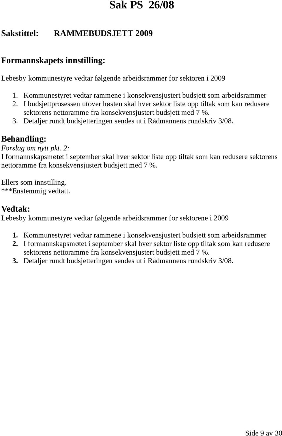 I budsjettprosessen utover høsten skal hver sektor liste opp tiltak som kan redusere sektorens nettoramme fra konsekvensjustert budsjett med 7 %. 3.