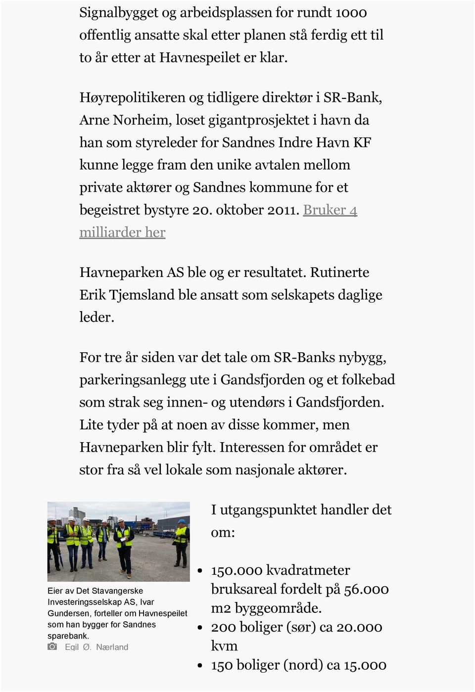 og Sandnes kommune for et begeistret bystyre 20. oktober 2011. Bruker 4 milliarder her Havneparken AS ble og er resultatet. Rutinerte Erik Tjemsland ble ansatt som selskapets daglige leder.