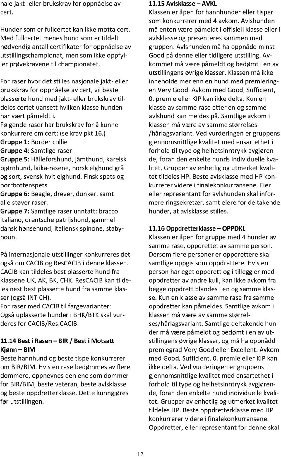 For raser hvor det stilles nasjonale jakt eller brukskrav for oppnåelse av cert, vil beste plasserte hund med jakt eller brukskrav tildeles certet uansett hvilken klasse hunden har vært påmeldt i.