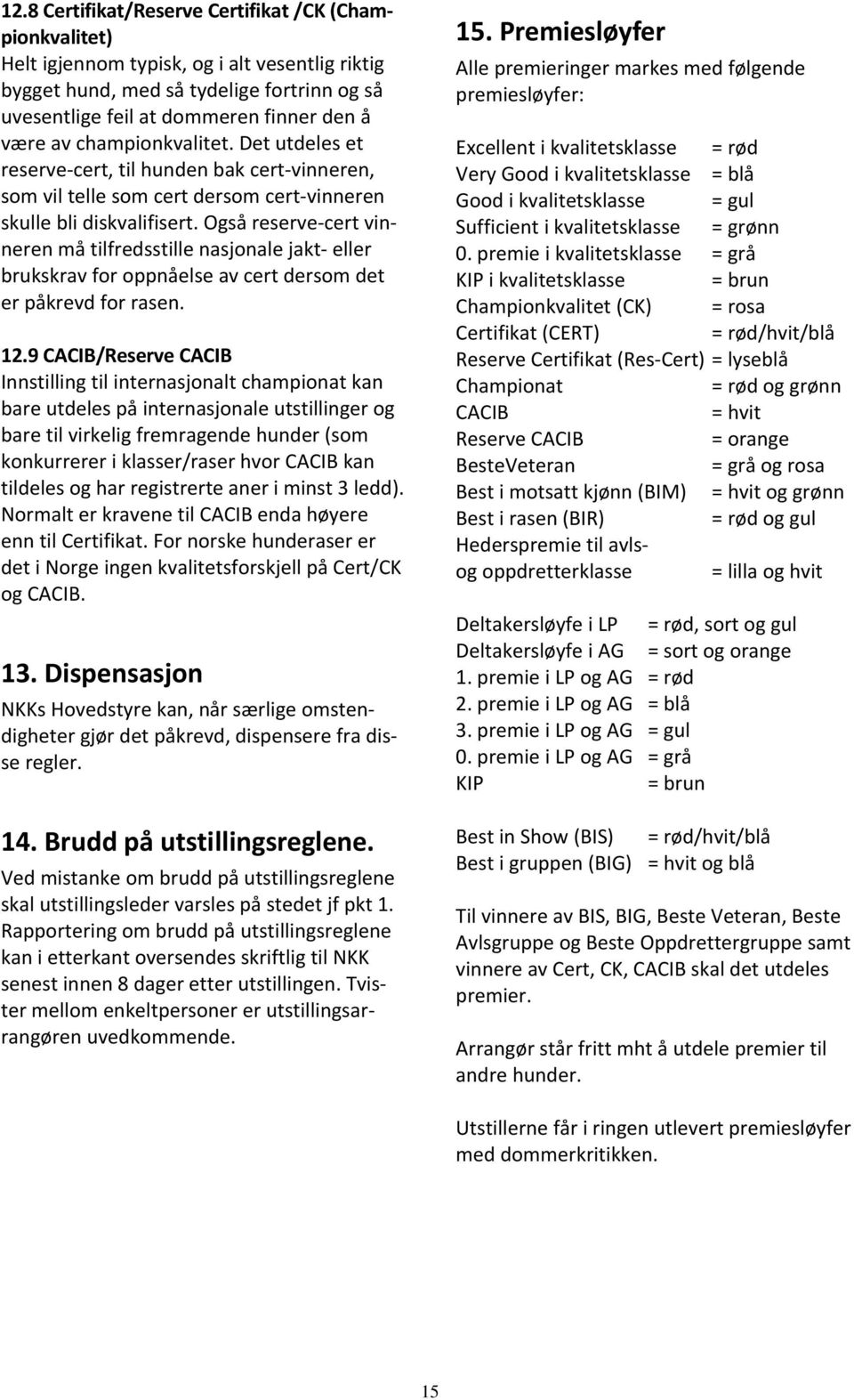 Også reserve cert vinneren må tilfredsstille nasjonale jakt eller brukskrav for oppnåelse av cert dersom det er påkrevd for rasen. 12.