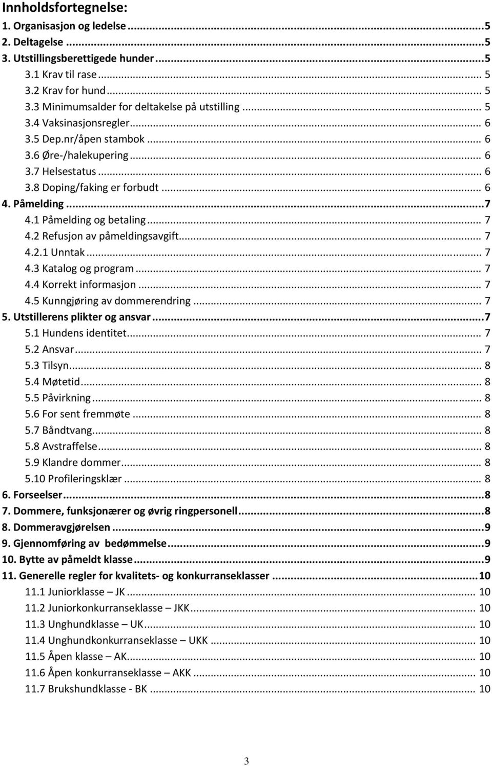 .. 7 4.2.1 Unntak... 7 4.3 Katalog og program... 7 4.4 Korrekt informasjon... 7 4.5 Kunngjøring av dommerendring... 7 5. Utstillerens plikter og ansvar... 7 5.1 Hundens identitet... 7 5.2 Ansvar... 7 5.3 Tilsyn.