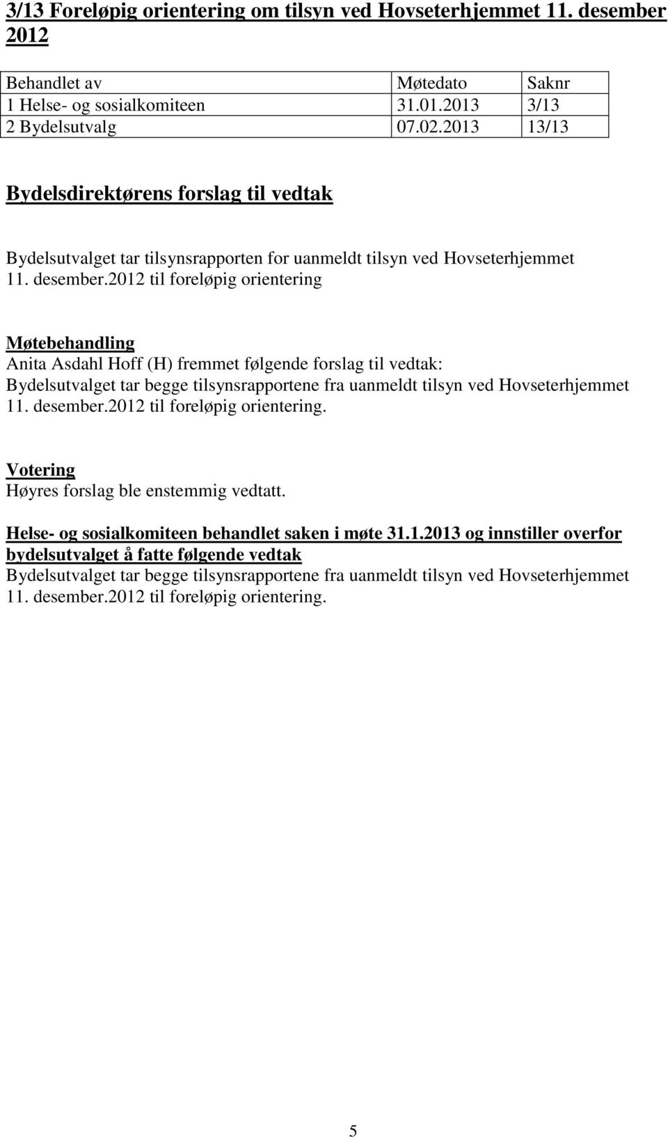 2012 til foreløpig orientering Anita Asdahl Hoff (H) fremmet følgende forslag til vedtak: Bydelsutvalget tar begge tilsynsrapportene fra uanmeldt tilsyn