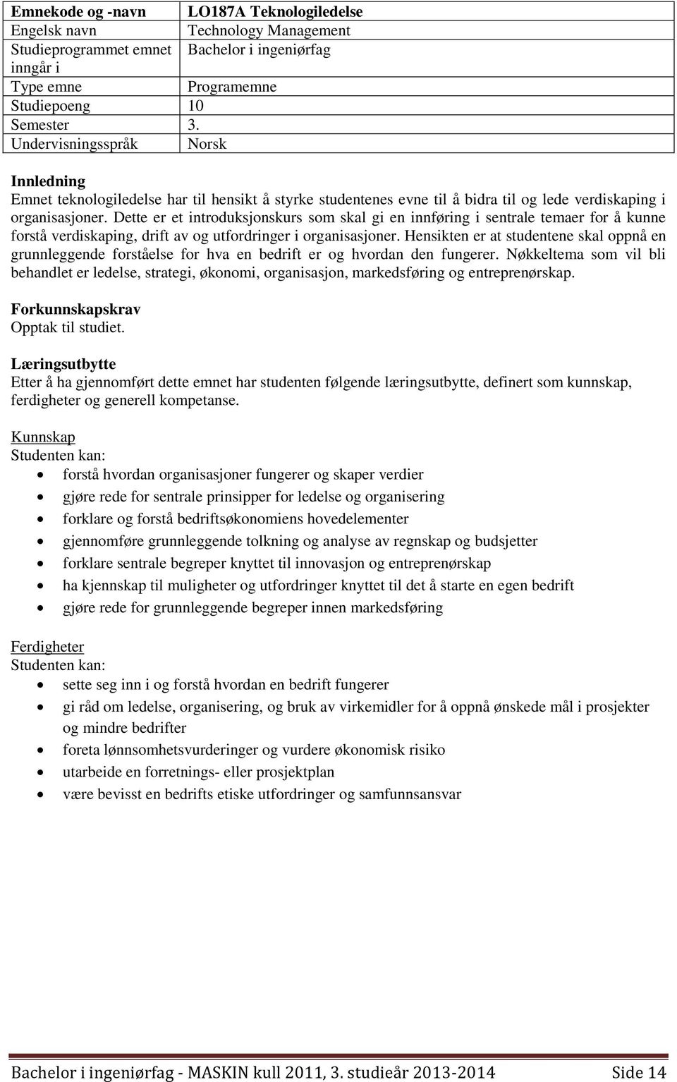 Dette er et introduksjonskurs som skal gi en innføring i sentrale temaer for å kunne forstå verdiskaping, drift av og utfordringer i organisasjoner.