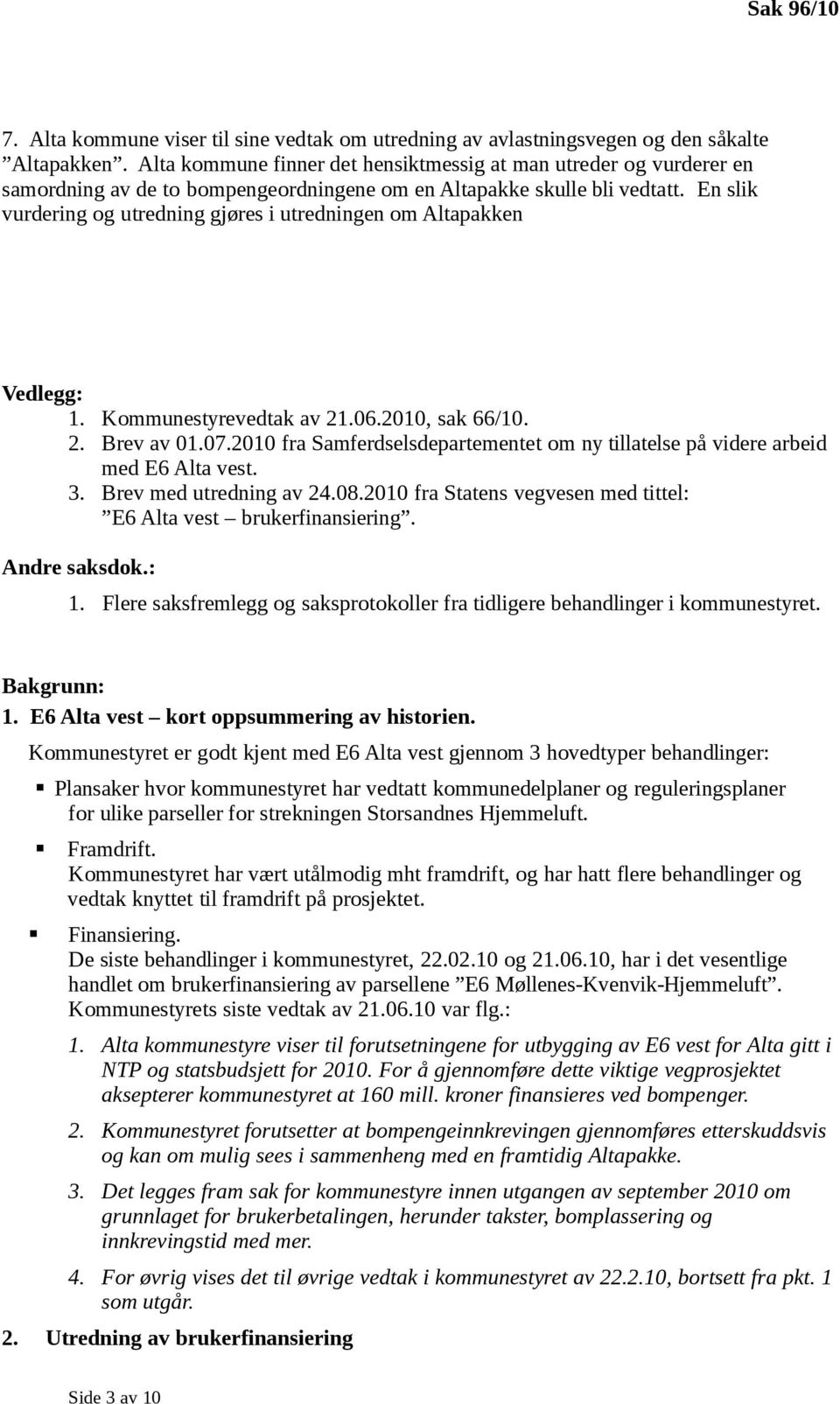 En slik vurdering og utredning gjøres i utredningen om Altapakken Vedlegg: 1. Kommunestyrevedtak av 21.06.2010, sak 66/10. 2. Brev av 01.07.