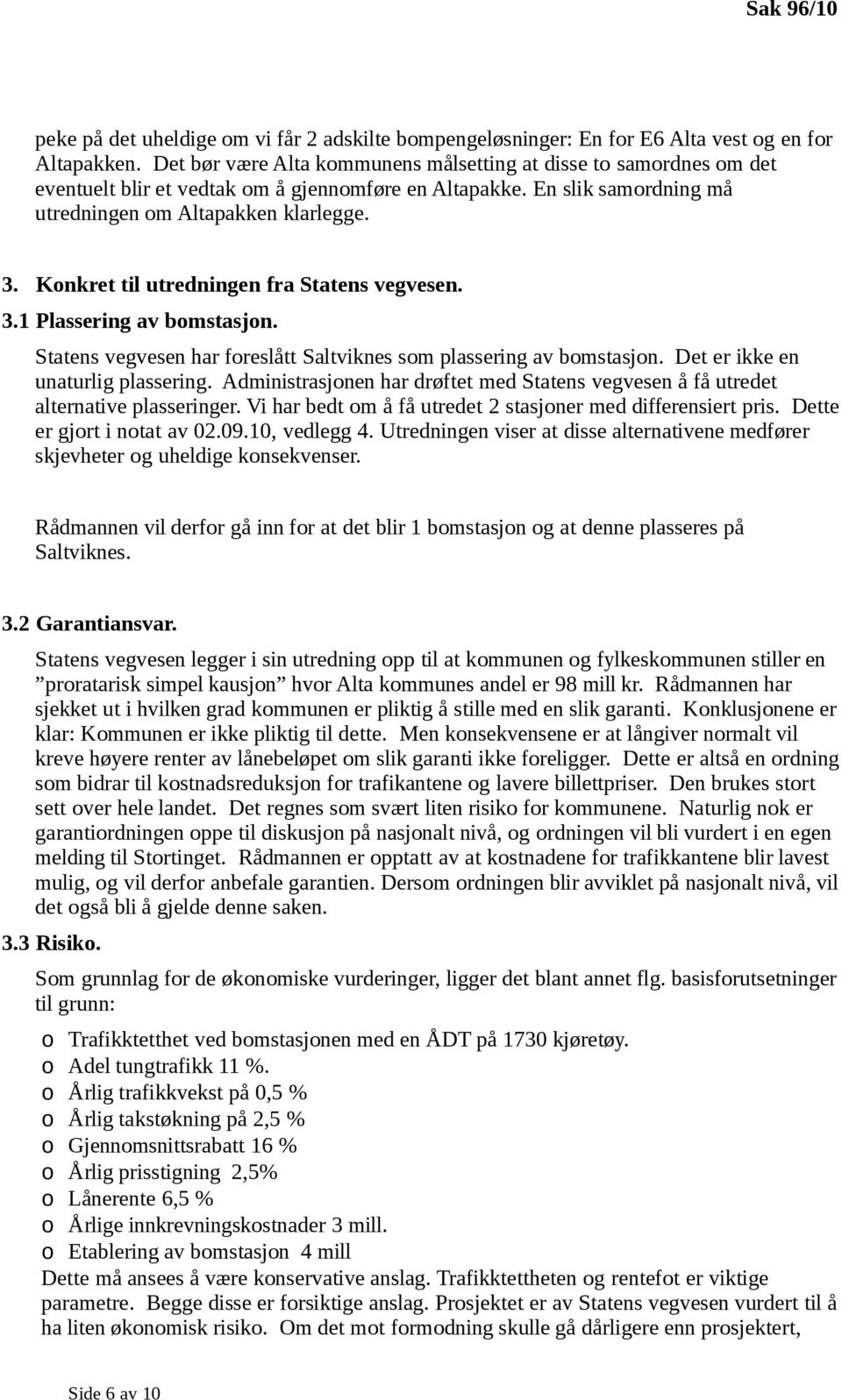 Konkret til utredningen fra Statens vegvesen. 3.1 Plassering av bomstasjon. Statens vegvesen har foreslått Saltviknes som plassering av bomstasjon. Det er ikke en unaturlig plassering.