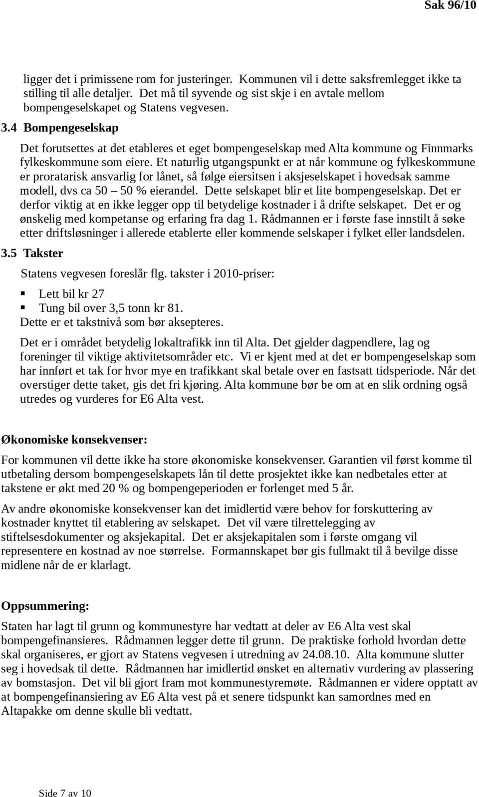 4 Bompengeselskap Det forutsettes at det etableres et eget bompengeselskap med Alta kommune og Finnmarks fylkeskommune som eiere.