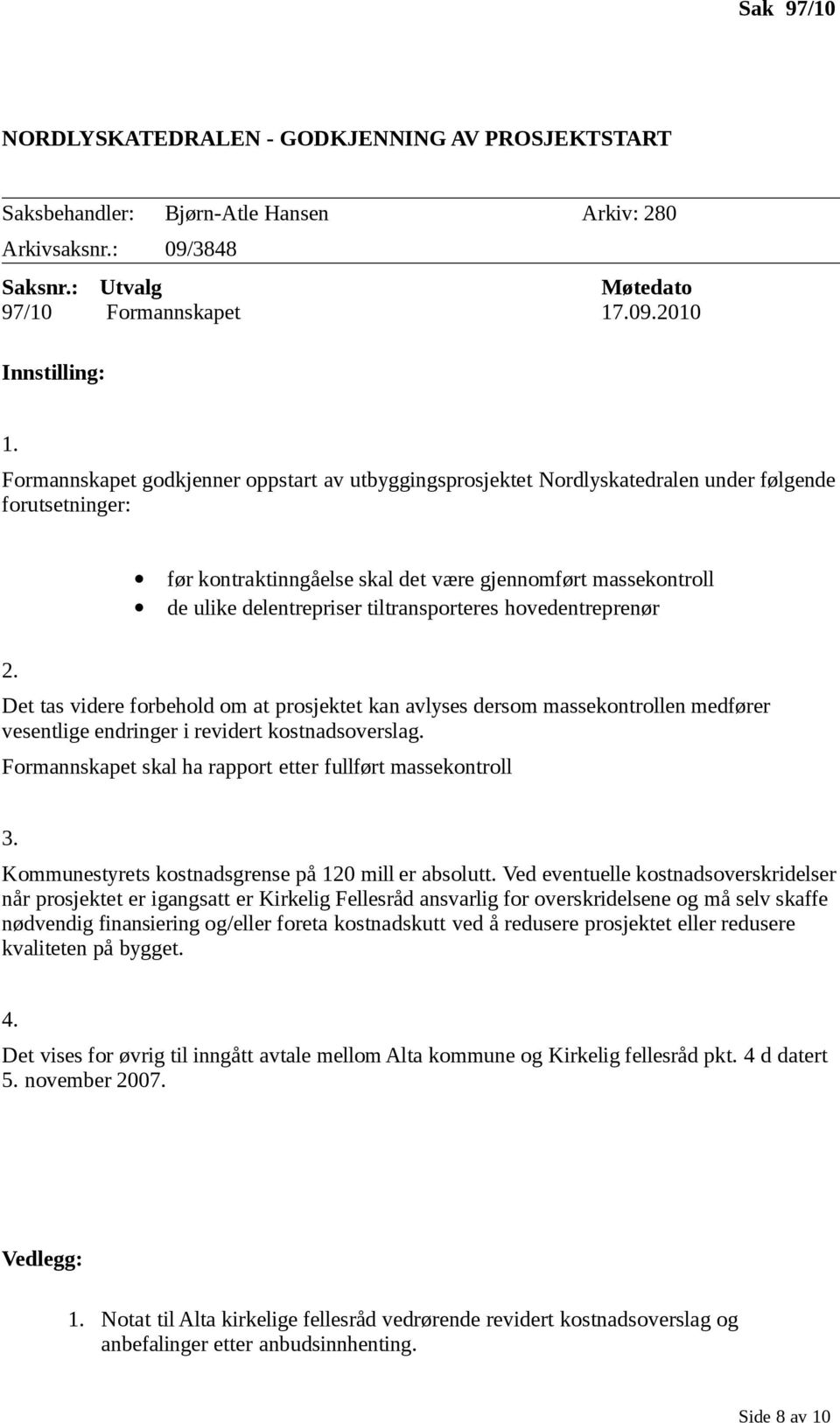 tiltransporteres hovedentreprenør 2. Det tas videre forbehold om at prosjektet kan avlyses dersom massekontrollen medfører vesentlige endringer i revidert kostnadsoverslag.