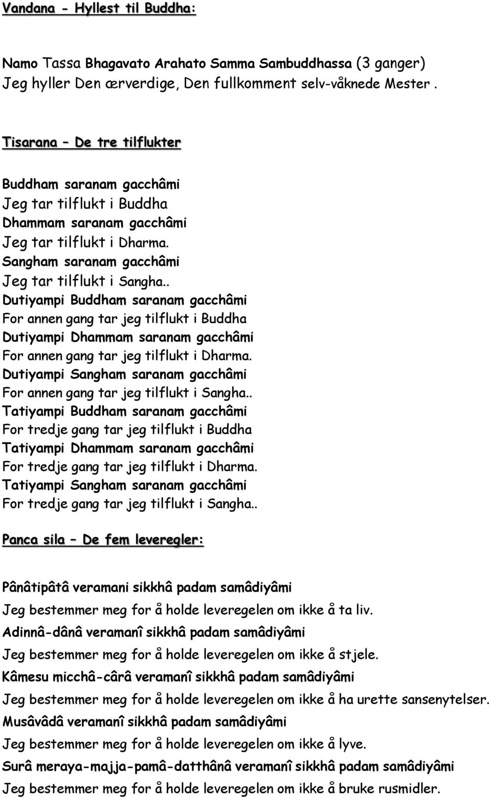 . Dutiyampi Buddham saranam gacchâmi For annen gang tar jeg tilflukt i Buddha Dutiyampi Dhammam saranam gacchâmi For annen gang tar jeg tilflukt i Dharma.