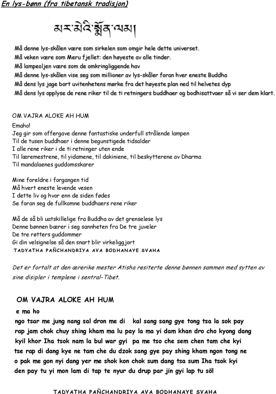 helvetes dyp Må dens lys opplyse de rene riker til de ti retningers buddhaer og bodhisattvaer så vi ser dem klart. OM VAJRA ALOKE AH HUM Emaho!