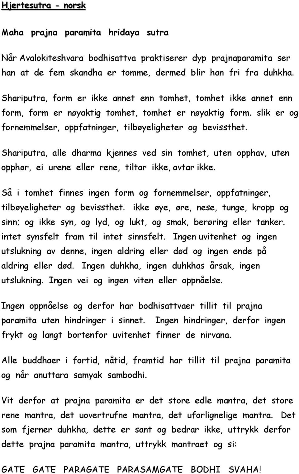 Shariputra, alle dharma kjennes ved sin tomhet, uten opphav, uten opphør, ei urene eller rene, tiltar ikke, avtar ikke.