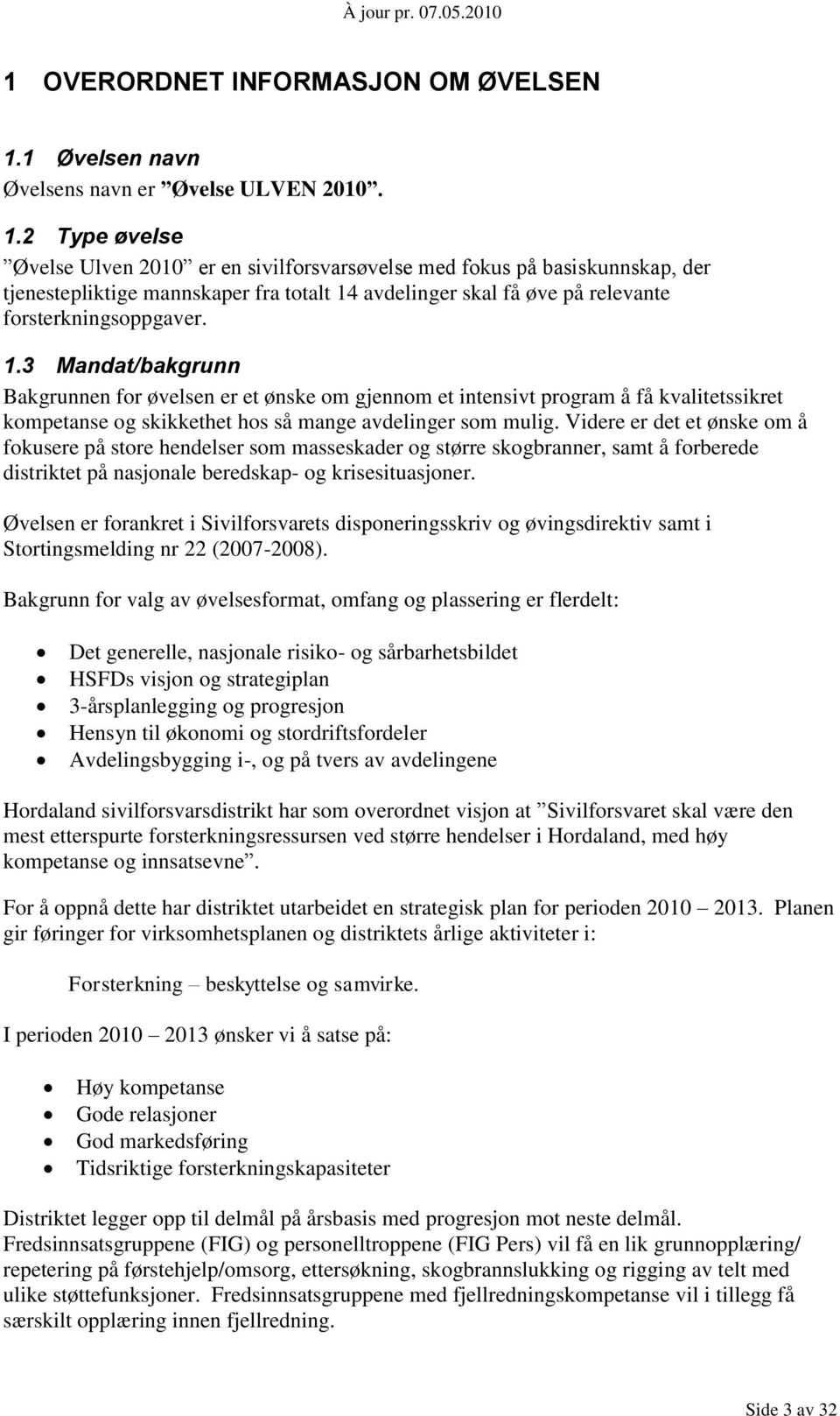 2 Type øvelse Øvelse Ulven 2010 er en sivilforsvarsøvelse med fokus på basiskunnskap, der tjenestepliktige mannskaper fra totalt 14